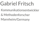Gabriel Fritsch  Kommunikationsentwickler   & Methodenforscher  Mannheim/Germany