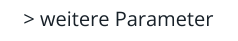 > weitere Parameter