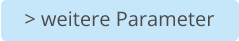 > weitere Parameter