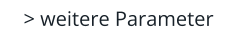 > weitere Parameter