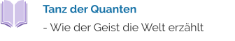 Tanz der Quanten  - Wie der Geist die Welt erzählt