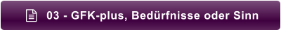 03 - GFK-plus, Bedürfnisse oder Sinn 