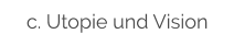 c. Utopie und Vision