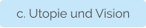 c. Utopie und Vision