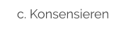 c. Konsensieren