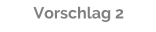 Vorschlag 2