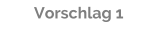 Vorschlag 1
