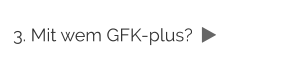 3. Mit wem GFK-plus?  